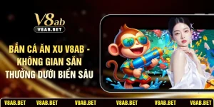 Bắn Cá Ăn Xu V8AB - Không Gian Săn Thưởng Dưới Biển Sâu