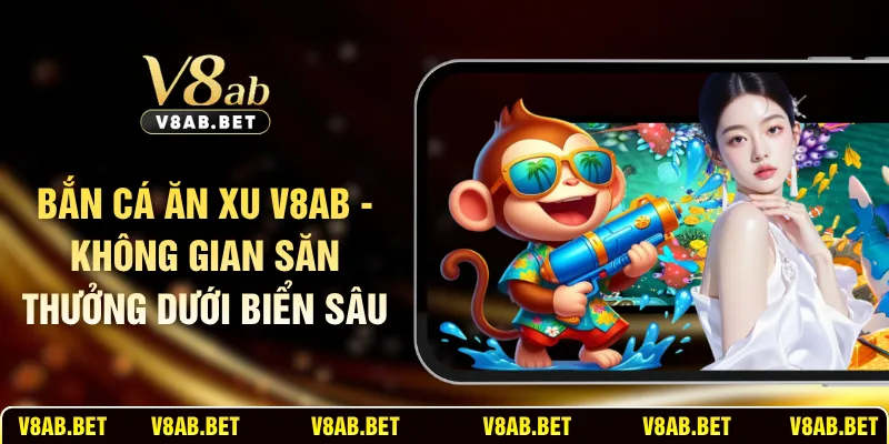 Bắn Cá Ăn Xu V8AB - Không Gian Săn Thưởng Dưới Biển Sâu