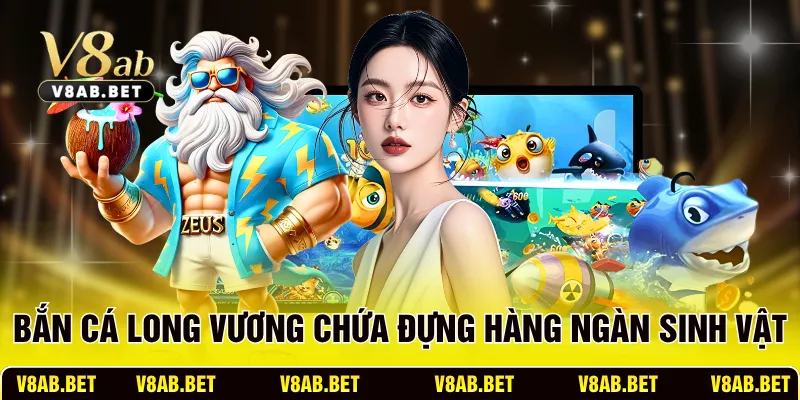 Bắn Cá Long Vương chứa đựng hàng ngàn sinh vật