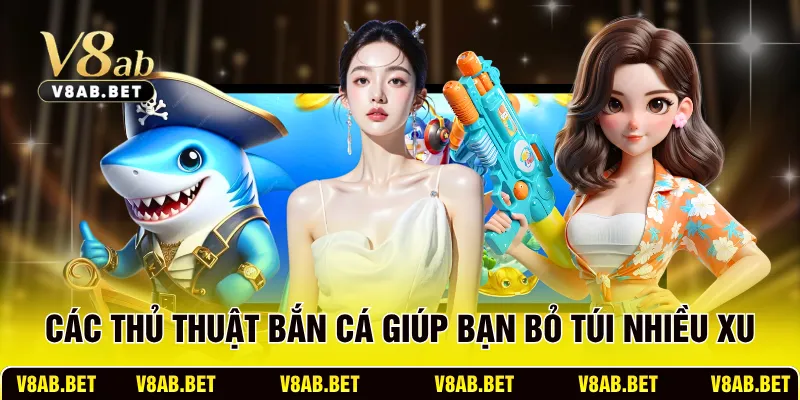 Các thủ thuật bắn cá giúp bạn bỏ túi nhiều xu