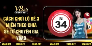 Cách Chơi Lô Đề 3 Miền Theo Chia Sẻ Từ Chuyên Gia V8AB