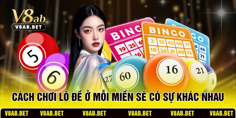 Cách chơi lô đề ở mỗi miền sẽ có sự khác nhau