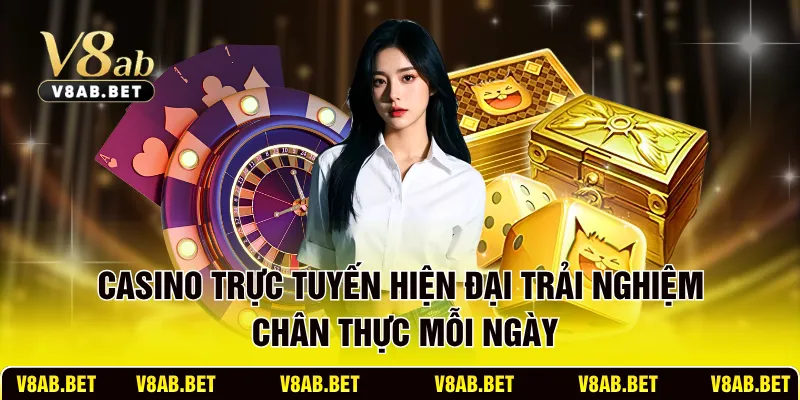 Casino trực tuyến hiện đại trải nghiệm chân thực mỗi ngày