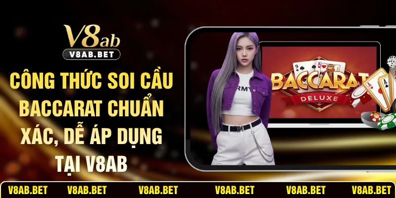 ông Thức Soi Sầu Baccarat Chuẩn Xác, Dễ Áp Dụng Tại V8AB