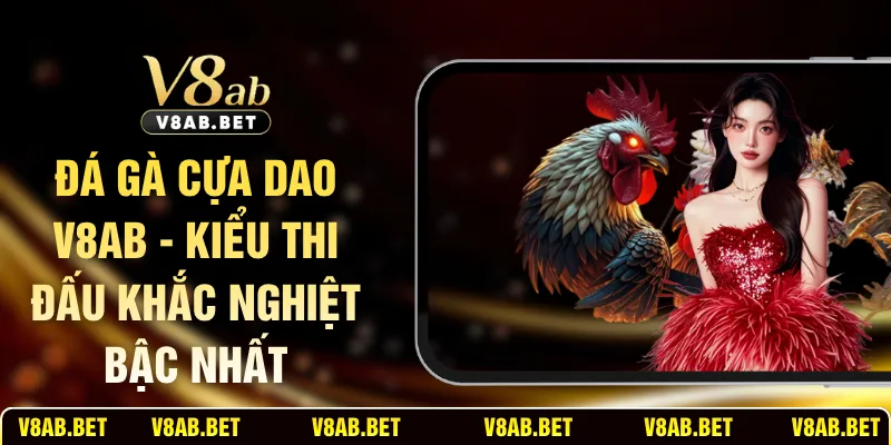 Đá Gà Cựa Dao V8AB - Kiểu Thi Đấu Khắc Nghiệt Bậc Nhất