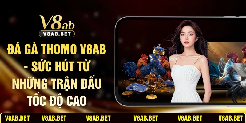 Đá Gà Thomo V8AB - Sức Hút Từ Những Trận Đấu Tốc Độ Cao