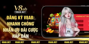 Đăng Ký V8AB: Nhanh Chóng Nhận Ưu Đãi Cược Hấp Dẫn