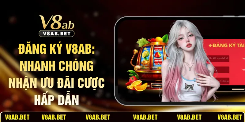 Đăng Ký V8AB: Nhanh Chóng Nhận Ưu Đãi Cược Hấp Dẫn