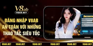 Đăng Nhập V8AB An Toàn Với Những Thao Tác Siêu Tốc