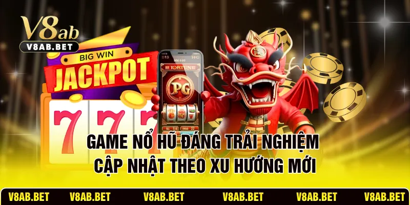 Game nổ hũ đáng trải nghiệm cập nhật theo xu hướng mới