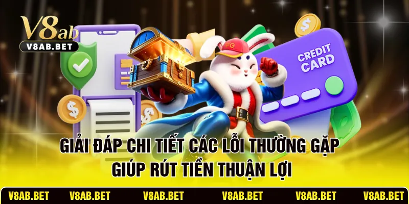 Giải đáp chi tiết các lỗi thường gặp giúp rút tiền thuận lợi