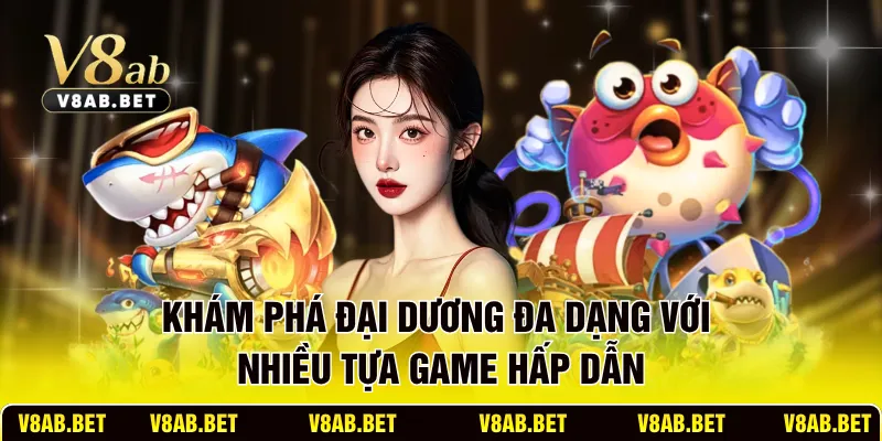 Khám phá đại dương đa dạng với nhiều tựa game hấp dẫn