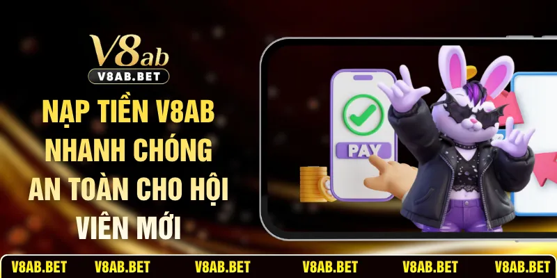 Nạp Tiền V8AB Nhanh Chóng An Toàn Cho Hội Viên Mới