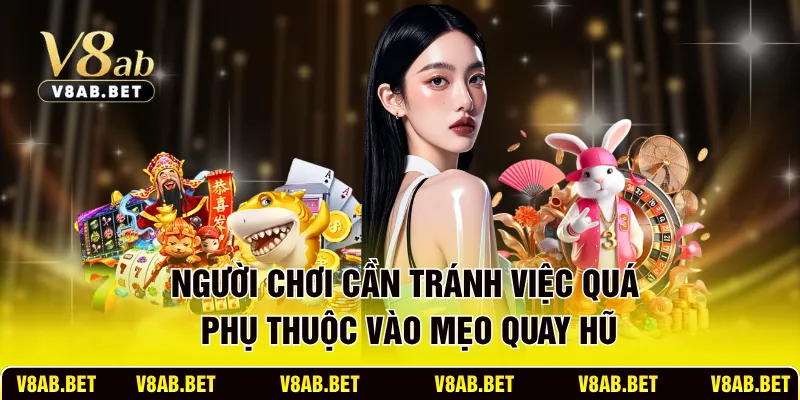 Người chơi cần tránh việc quá phụ thuộc vào mẹo quay hũ