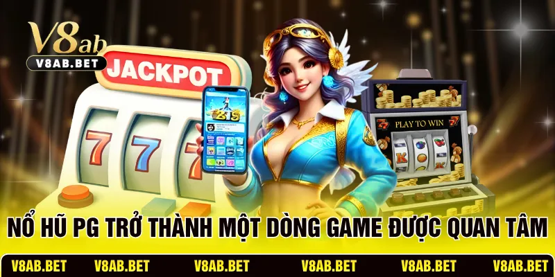 Nổ hũ PG trở thành một dòng game được quan tâm
