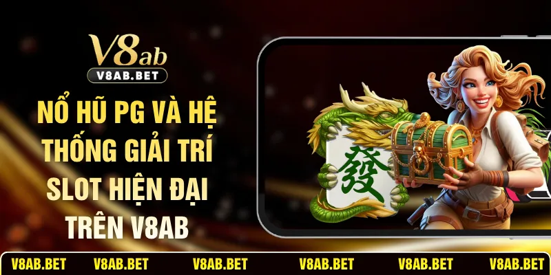 Nổ Hũ PG Và Hệ Thống Giải Trí Slot Hiện Đại Trên V8AB