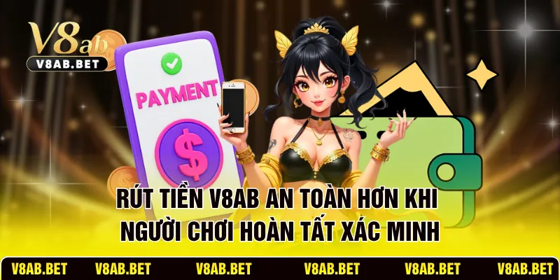 Rút tiền V8AB an toàn hơn khi người chơi hoàn tất xác minh