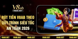 Rút Tiền V8AB Theo Quy Trình Siêu Tốc An Toàn 2026