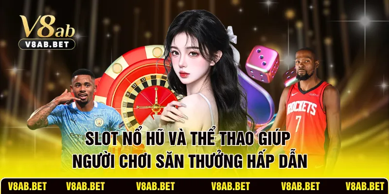 Slot nổ hũ và thể thao giúp người chơi săn thưởng hấp dẫn