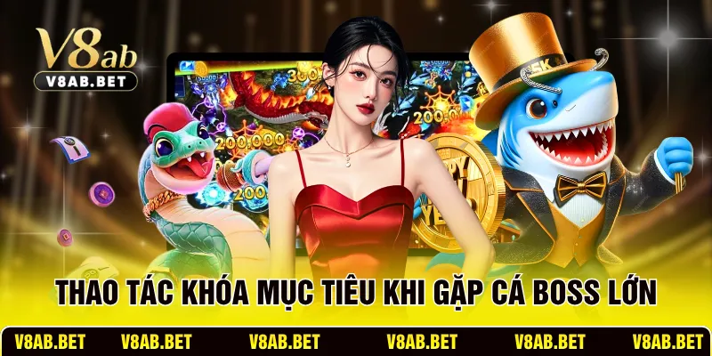 Thao tác khóa mục tiêu khi gặp cá boss lớn