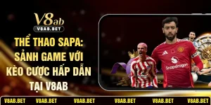 Thể Thao Sapa: Sảnh Game Với Kèo Cược Hấp Dẫn Tại V8AB