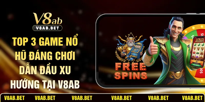 Top 3 Game Nổ Hũ Đáng Chơi Dẫn Đầu Xu Hướng Tại V8AB