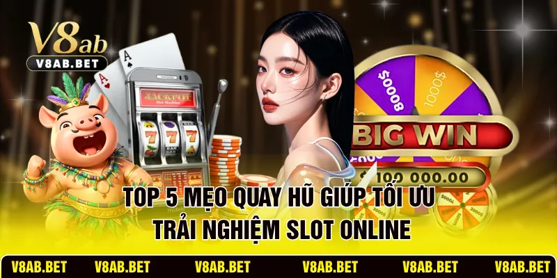 Top 5 mẹo quay hũ giúp tối ưu trải nghiệm slot online