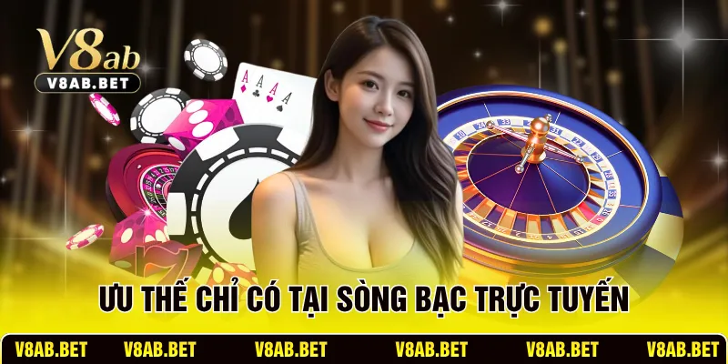 Ưu thế chỉ có tại sòng bạc trực tuyến