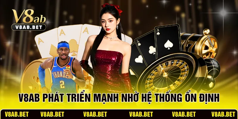 V8AB phát triển mạnh nhờ hệ thống ổn định