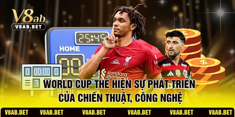 World Cup thể hiện sự phát triển của chiến thuật, công nghệ