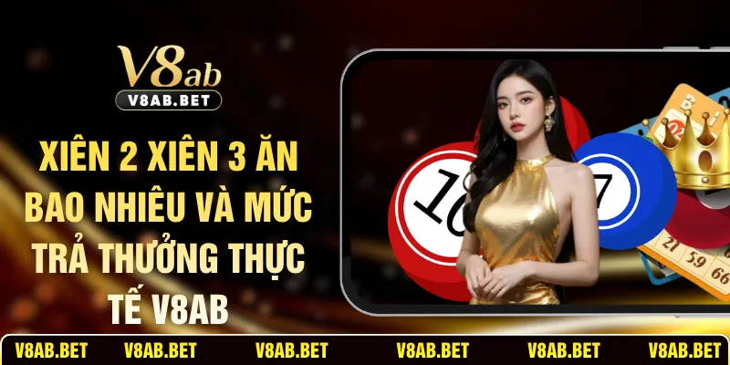 Xiên 2 Xiên 3 Ăn Bao Nhiêu Và Mức Trả Thưởng Thực Tế V8AB